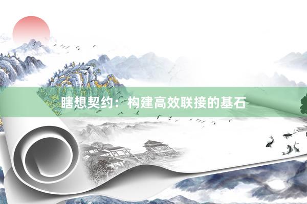 瞎想契约：构建高效联接的基石