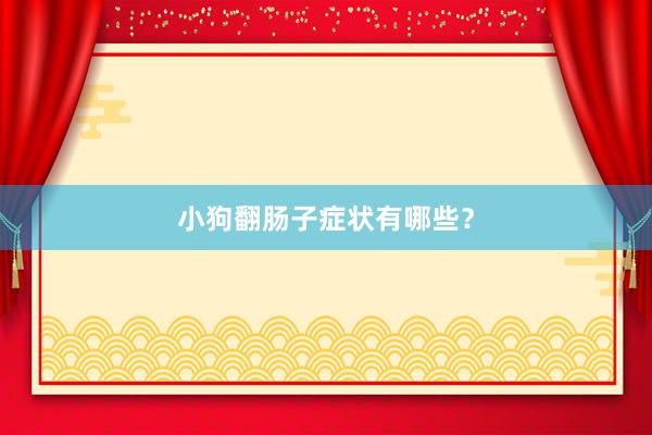 小狗翻肠子症状有哪些？